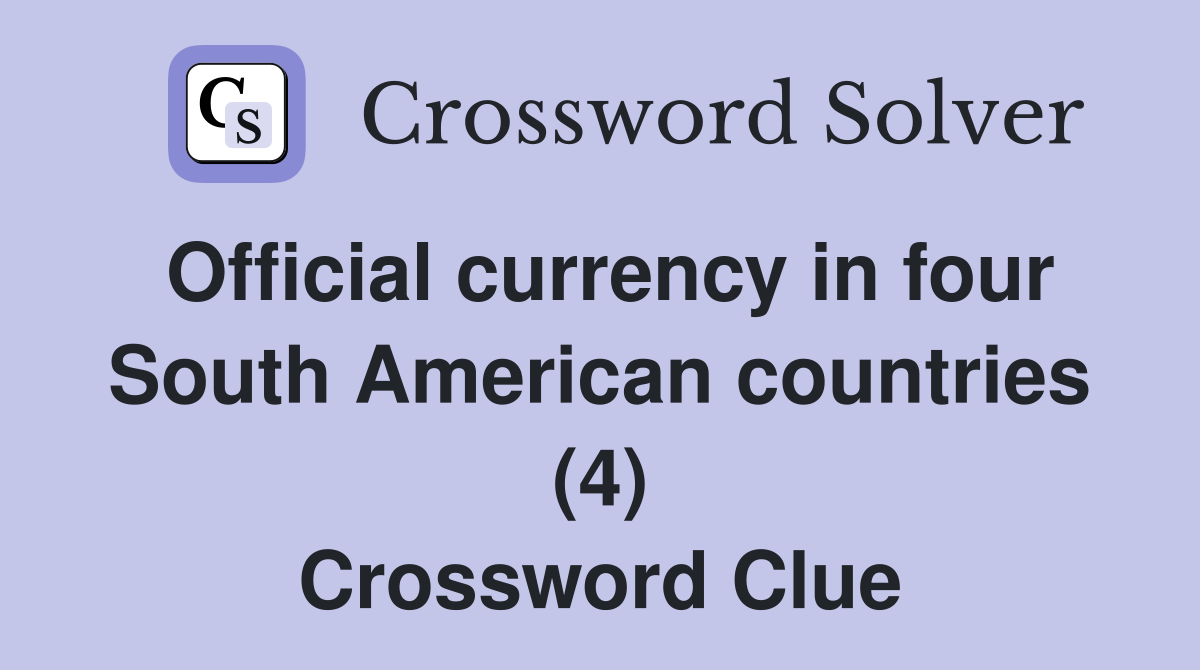 Official currency in four South American countries (4) Crossword Clue